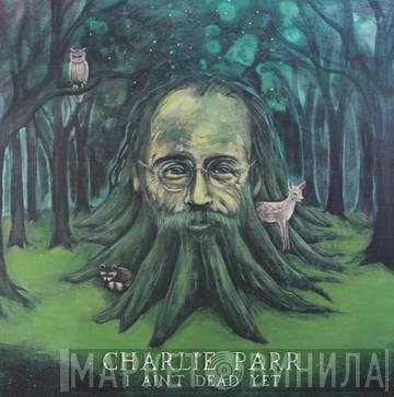  Charlie Parr  - I Ain't Dead Yet