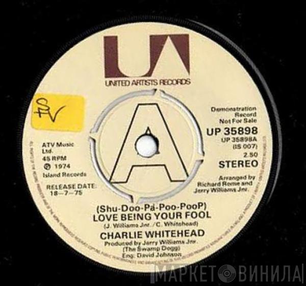 Charlie Whitehead - (Shu-Doo-Pa-Poo-Poop) Love Being Your Fool