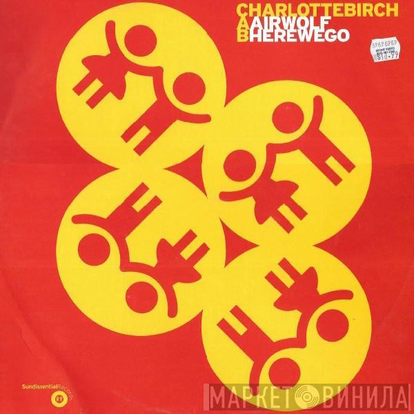 Charlotte Birch - Airwolf / Here We Go