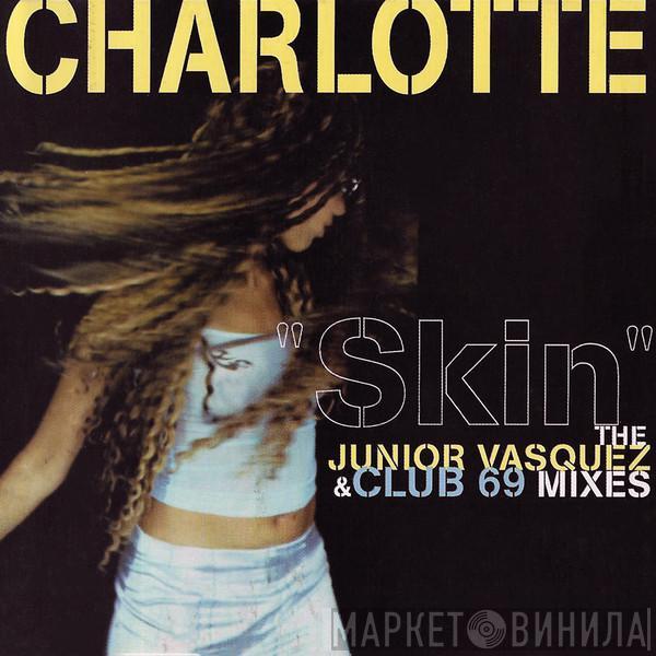  Charlotte  - Skin (The Junior Vasquez & Club 69 Mixes)