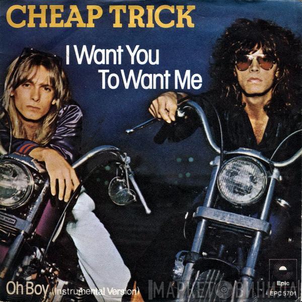  Cheap Trick  - I Want You To Want Me / Oh Boy