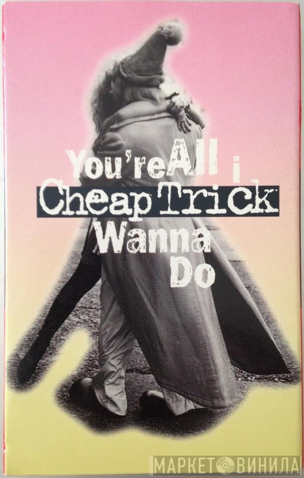  Cheap Trick  - You're All I Wanna Do
