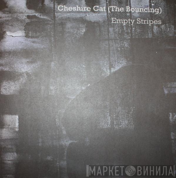  Cheshire Cat (The Bouncing)  - Empty Stripes