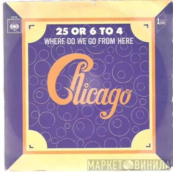  Chicago   - 25 Or 6 To 4 / Where Do We Go From Here