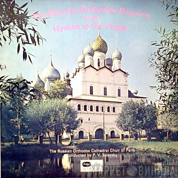 Choeurs Russes De La Cathédrale Saint Alexandre Nevsky, Paris - The Russian Orthodox Requiem & Hymns To The Virgin
