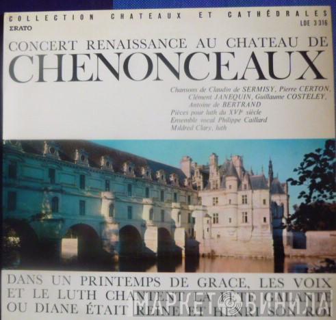 , Chorale Philippe Caillard , Mildred Clary , Claudin de Sermisy , Pierre Certon , Clément Janequin , Guillaume Costeley  Antoine de Bertrand  - Concert Renaissance Au Chateau De Chenonceaux