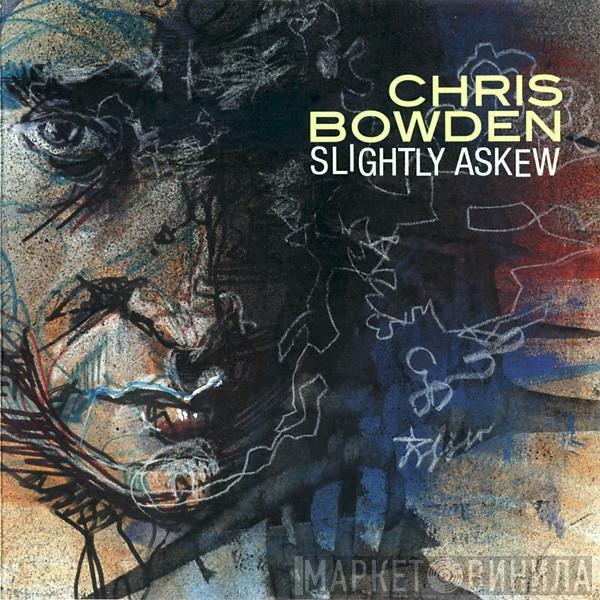 Chris Bowden - Slightly Askew