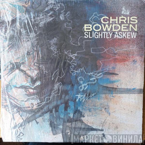 Chris Bowden - Slightly Askew
