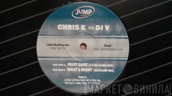 Chris K , DJ V  - Fruitcake / What A Night