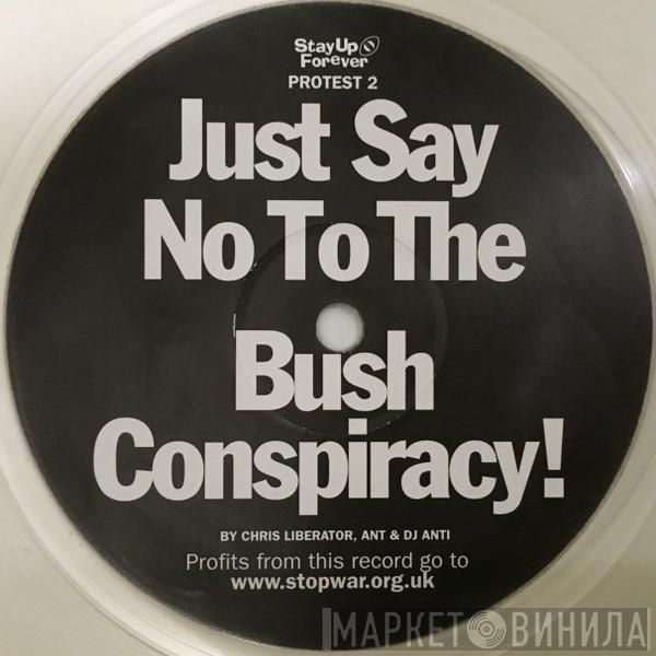 , Chris Liberator & Ant  DJ Anti   - Just Say No To The Bush Conspiracy!