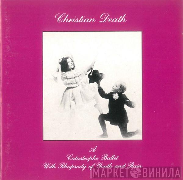  Christian Death  - A Catastrophe Ballet With Rhapsody Of Youth And Rain