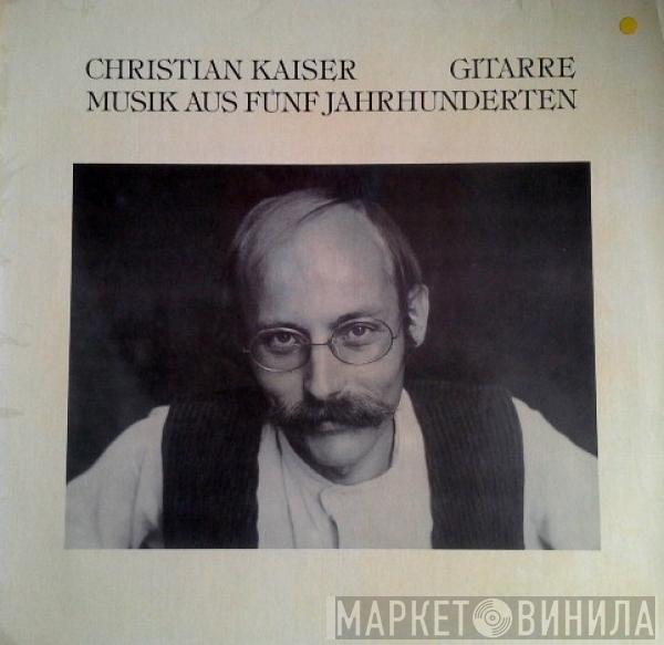 Christian Kaiser - Musik Aus Fünf Jahrhunderten
