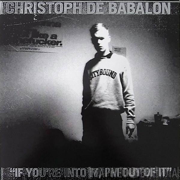 Christoph De Babalon - If You're Into It, I'm Out Of It