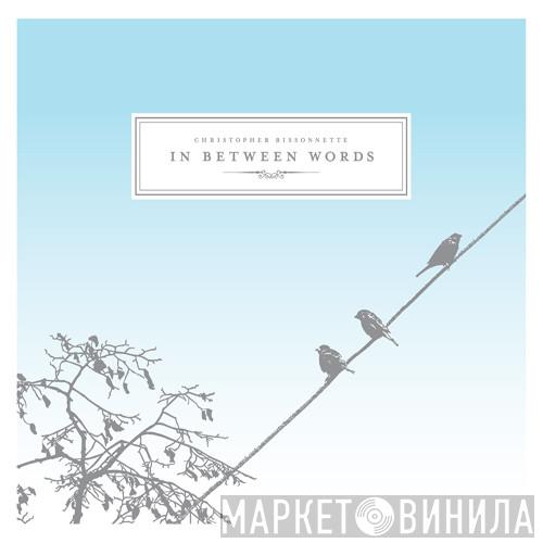  Christopher Bissonnette  - In Between Words