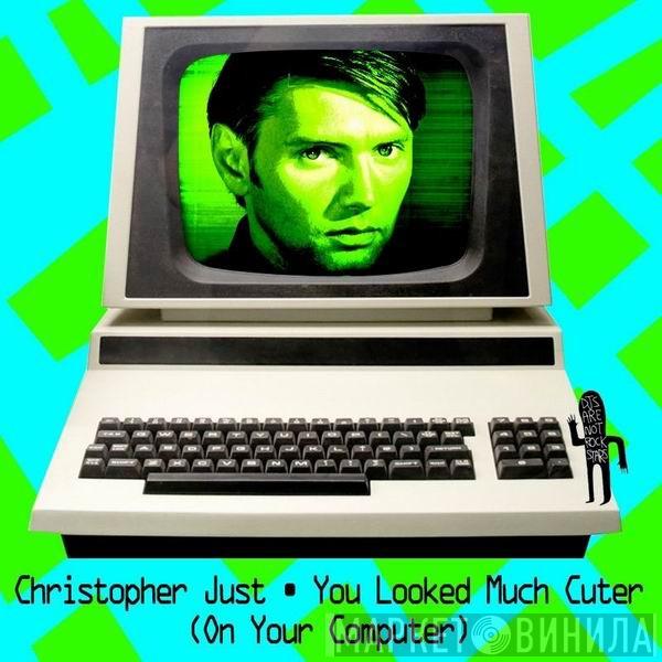  Christopher Just  - You Looked Much Cuter (On My Computer)