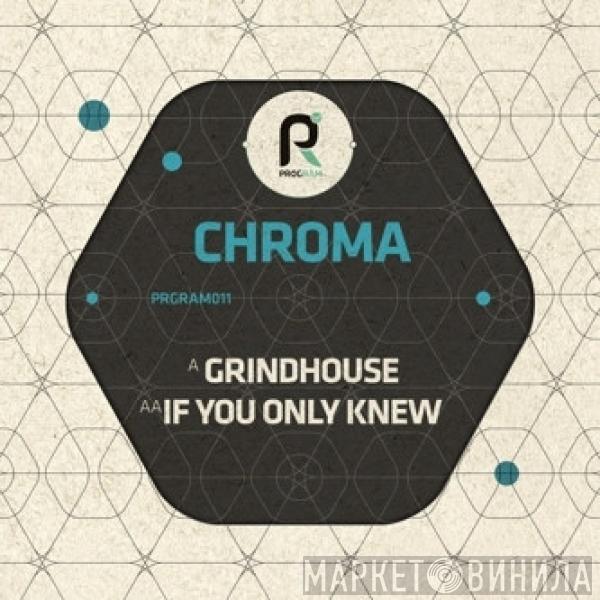 Chroma  - Grindhouse / If You Only Knew