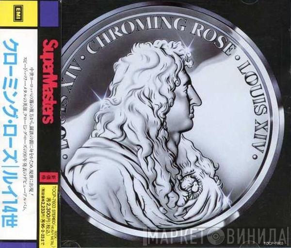  Chroming Rose  - Louis XIV