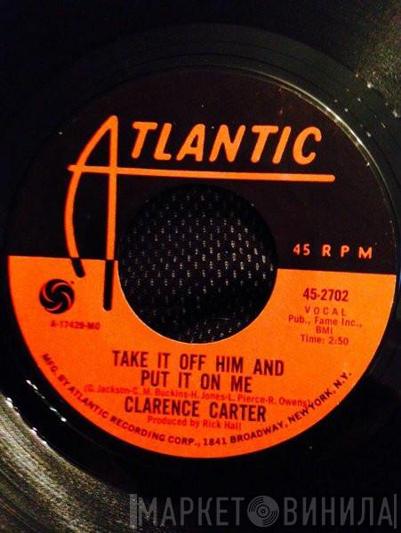 Clarence Carter - Take It Off Him And Put It On Me / The Few Troubles I've Had
