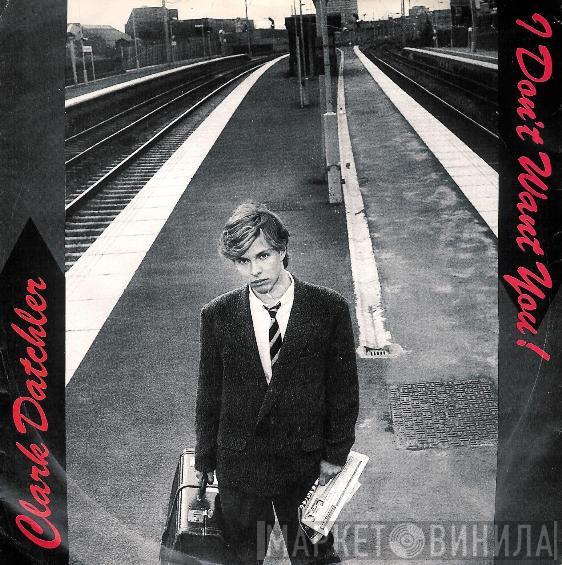 Clark Datchler - I Don't Want You!