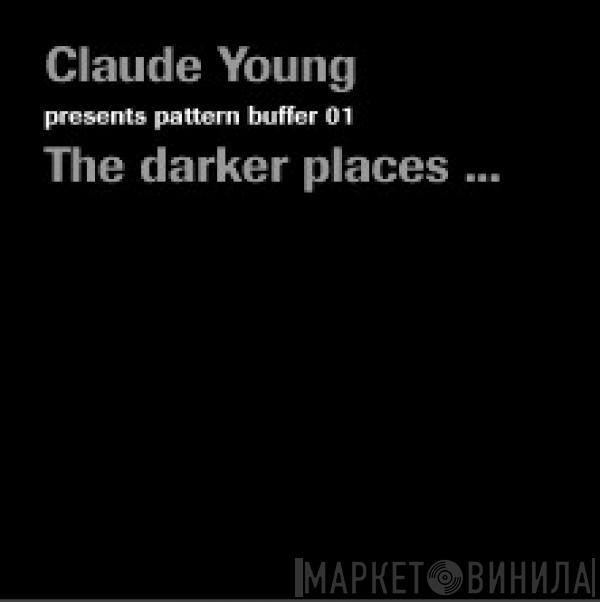 Claude Young - Pattern Buffer 01: The Darker Places...