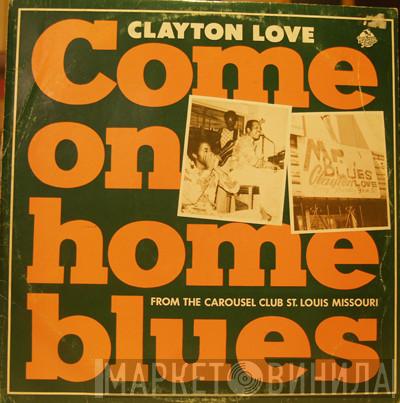 Clayton Love - Come On Home Blues: From The Carousel Club St. Louis Missouri
