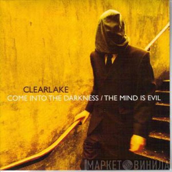  Clearlake  - Come Into The Darkness / The Mind Is Evil
