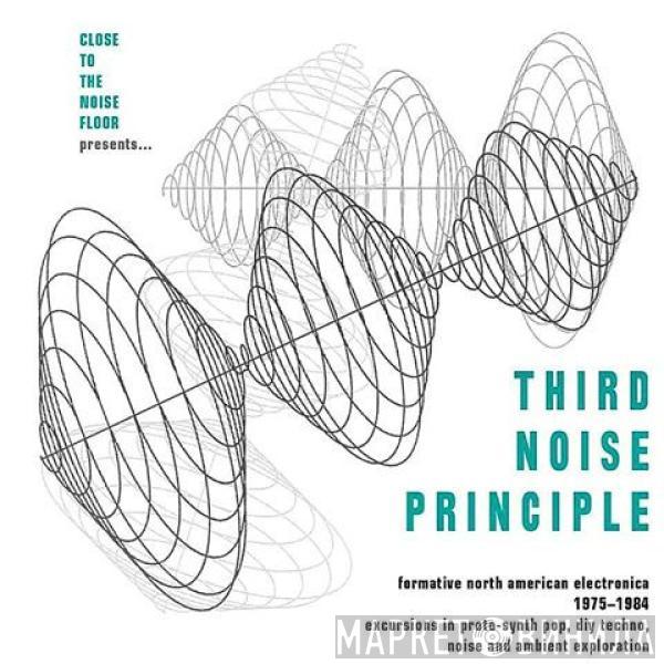  - Close To The Noise Floor Presents... Third Noise Principle (Formative North American Electronica 1975-1984)
