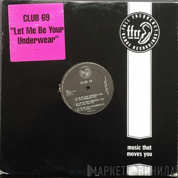  Club 69  - Let Me Be Your Underwear