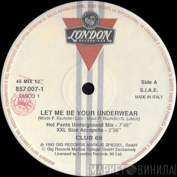 Club 69  - Let Me Be Your Underwear