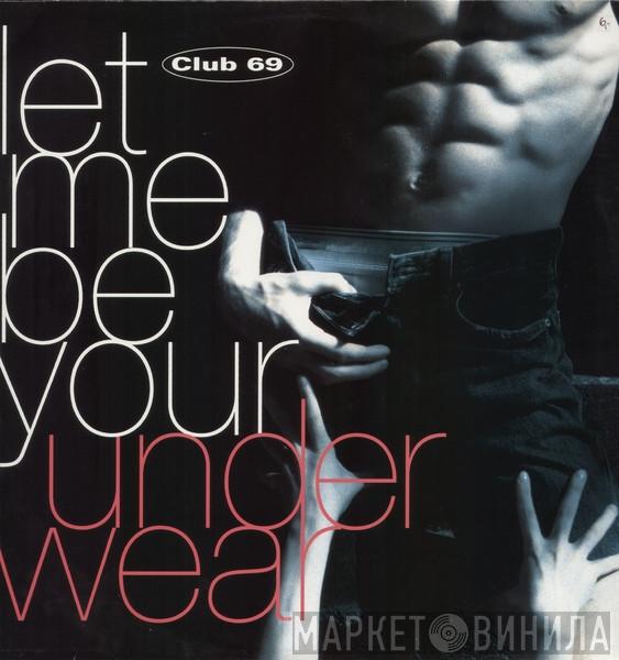  Club 69  - Let Me Be Your Underwear