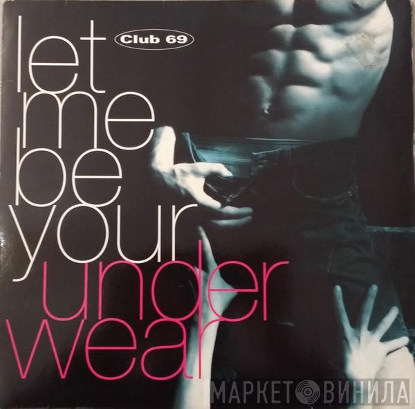  Club 69  - Let Me Be Your Underwear