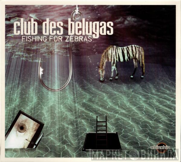 Club Des Belugas  - Fishing For Zebras
