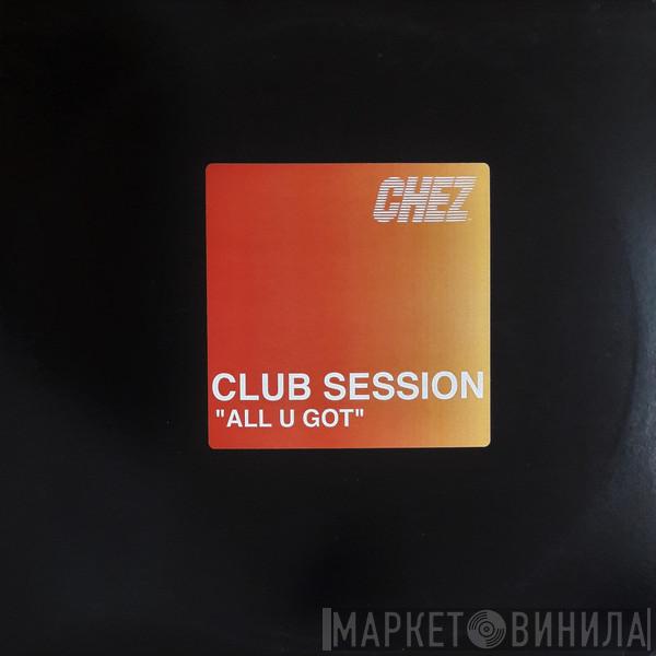Club Session, Chancelle - All U Got