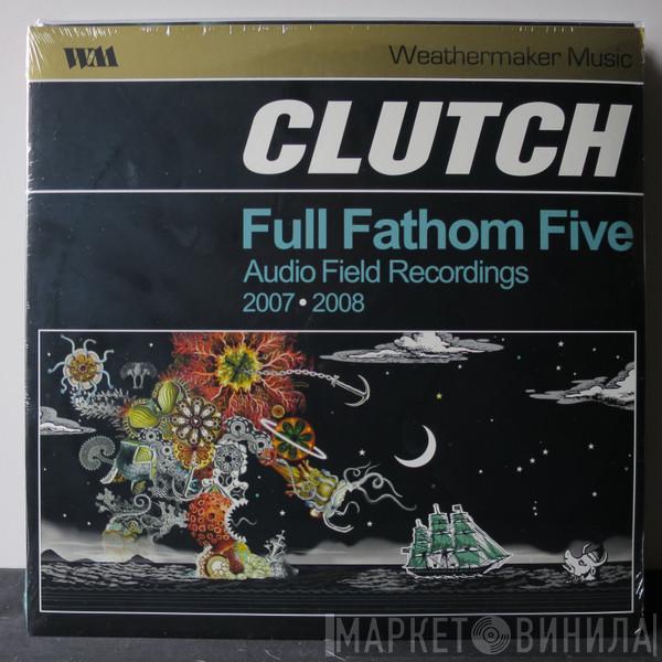 Clutch  - Full Fathom Five Audio Field Recordings 2007-2008