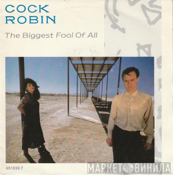  Cock Robin  - The Biggest Fool Of All