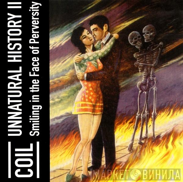  Coil  - Unnatural History II (Smiling In The Face Of Perversity)