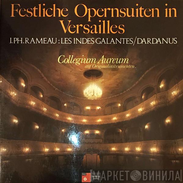  Collegium Aureum  - Festliche Opernsuiten in Versailles  / J.Ph. Rameau: Les Indes Galantes / Dardanus