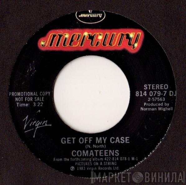  Comateens  - Get Off My Case
