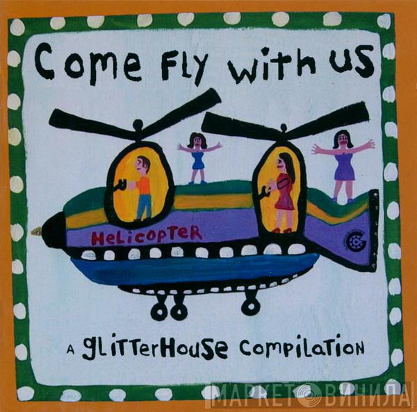 - Come Fly With Us (A Glitterhouse Compilation)
