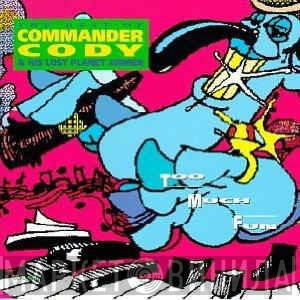  Commander Cody And His Lost Planet Airmen  - Too Much Fun - The Best Of Commander Cody & His Lost Planet Airmen