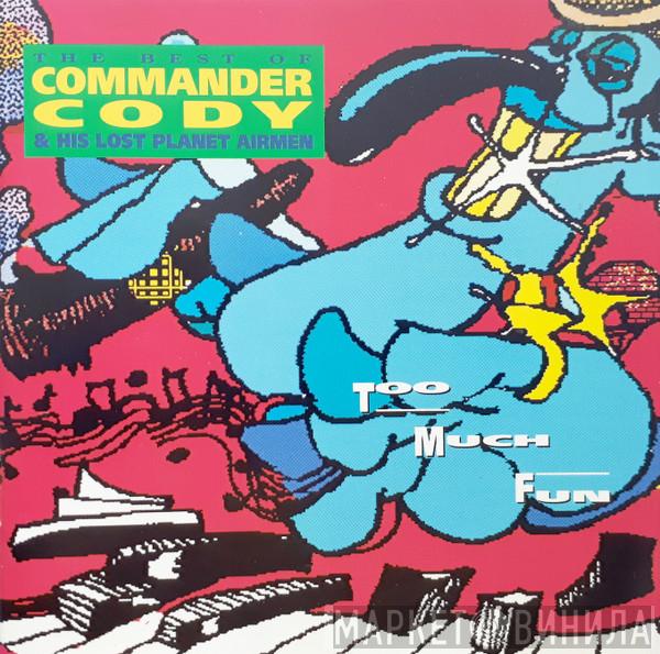  Commander Cody And His Lost Planet Airmen  - Too Much Fun - The Best Of Commander Cody & His Lost Planet Airmen