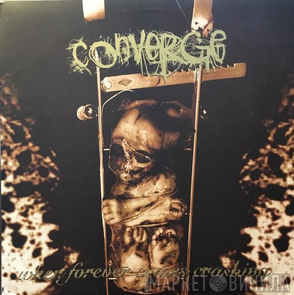  Converge  - When Forever Comes Crashing