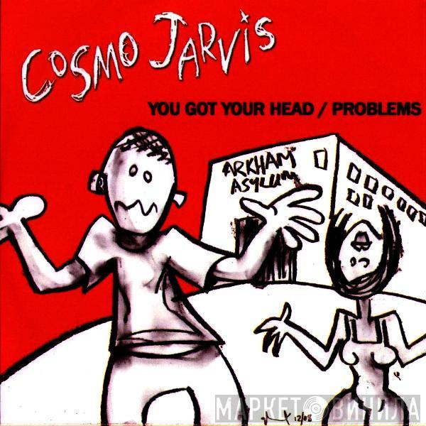 Cosmo Jarvis - You Got Your Head/Problems