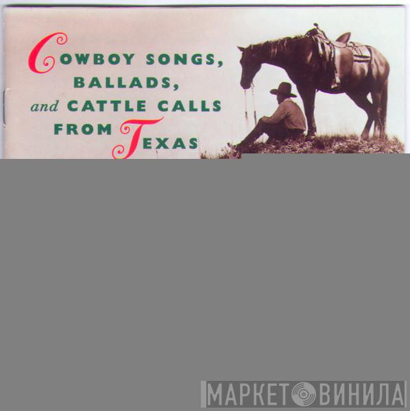 - Cowboy Songs, Ballads, And Cattle Calls From Texas