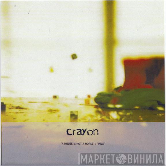 Crayon  - A House Is Not A Horse / Milk