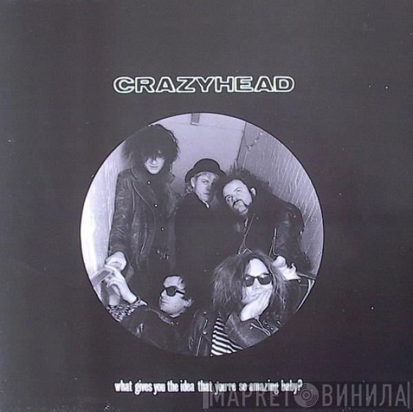 Crazyhead - What Gives You The Idea That You're So Amazing Baby?
