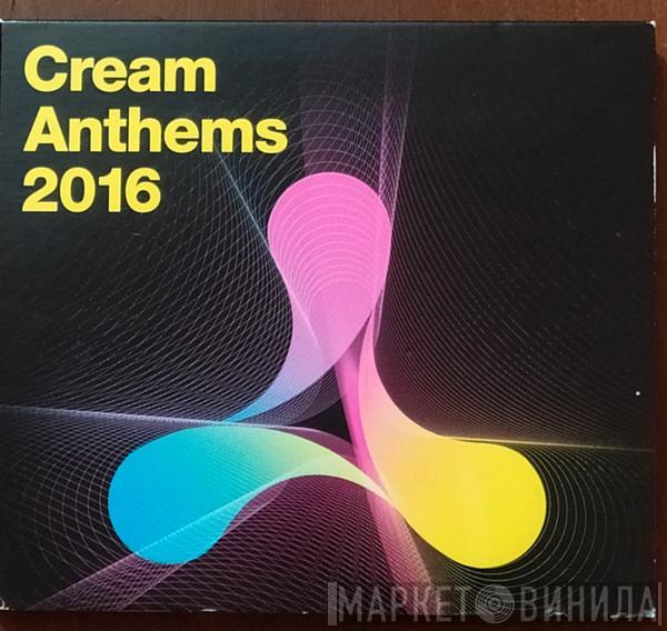  - Cream Anthems 2016