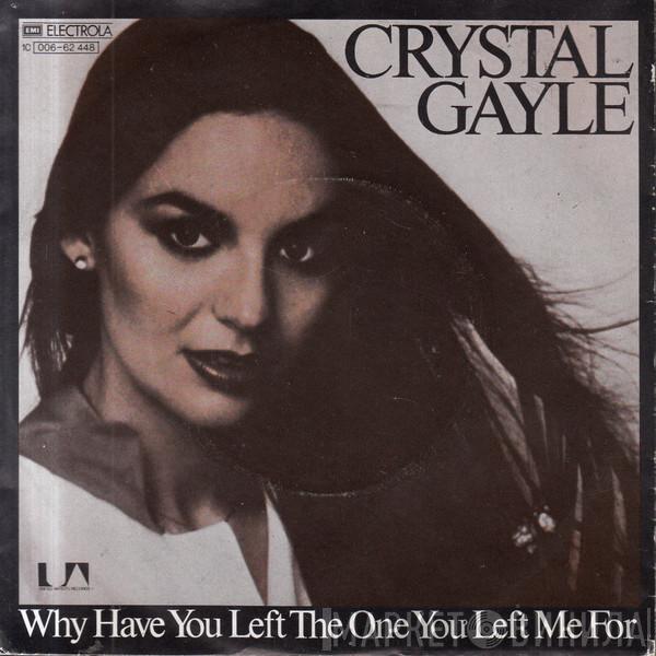  Crystal Gayle  - Why Have You Left The One You Left Me For