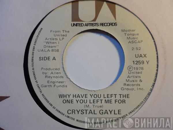 Crystal Gayle  - Why Have You Left The One You Left Me For