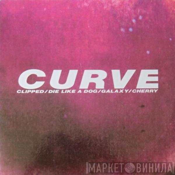  Curve  - Clipped / Die Like A Dog / Galaxy / Cherry